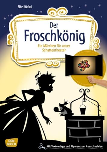 Der Froschkönig: Ein Märchen für unser Schattentheater mit Textvorlage und Figuren zum Ausschneiden (Geschichten und Figuren für unser Schattentheater)